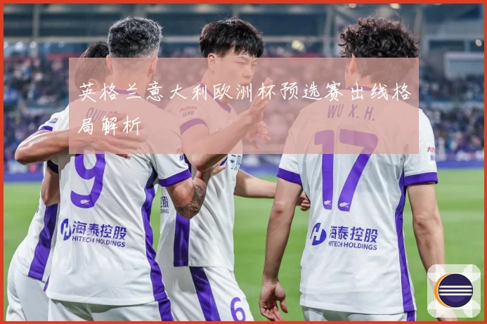 英格兰意大利欧洲杯预选赛出线格局解析