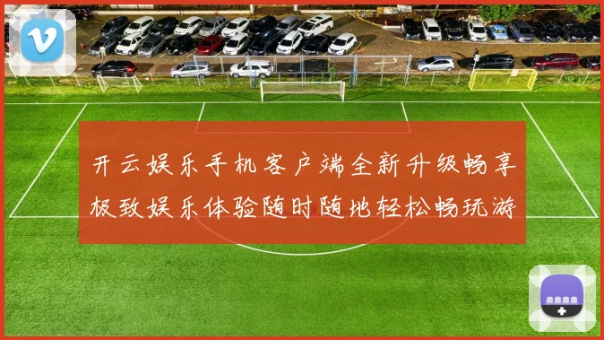 开云娱乐手机客户端全新升级畅享极致娱乐体验随时随地轻松畅玩游戏