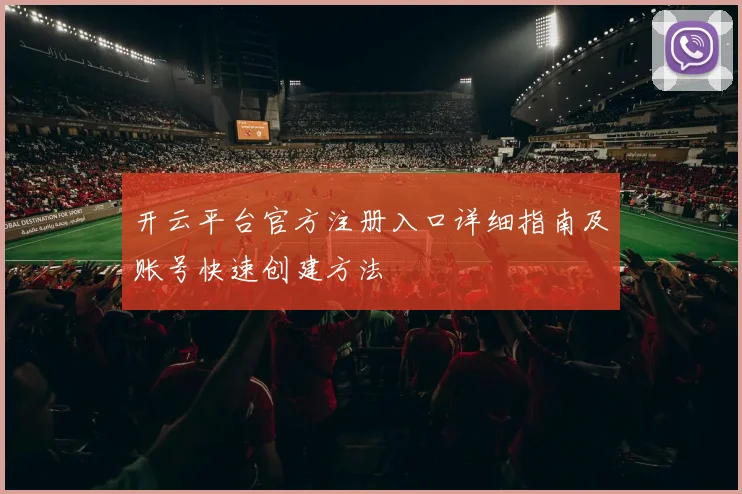 开云平台官方注册入口详细指南及账号快速创建方法