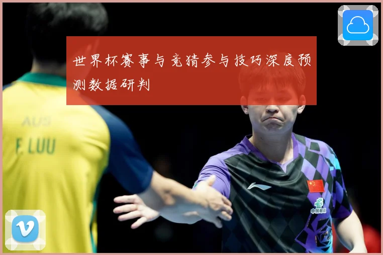 世界杯赛事与竞猜参与技巧深度预测数据研判