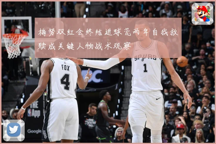 梅努双红会终结进球荒两年自我救赎成关键人物战术观察
