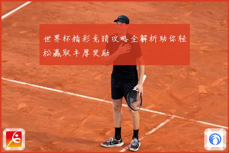 世界杯精彩竞猜攻略全解析助你轻松赢取丰厚奖励
