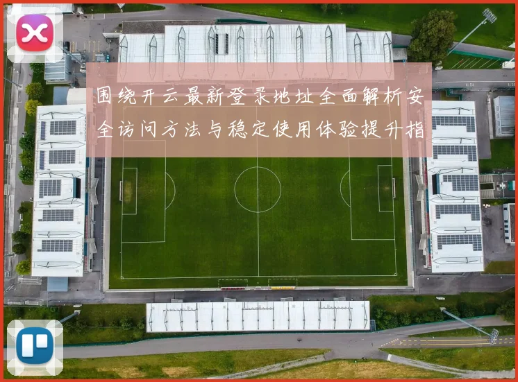 围绕开云最新登录地址全面解析安全访问方法与稳定使用体验提升指南