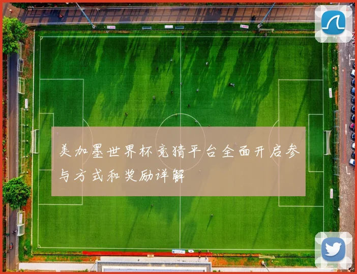 美加墨世界杯竞猜平台全面开启参与方式和奖励详解