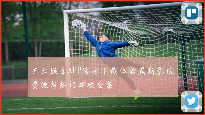 开云娱乐APP官方下载体验最新影视资源与热门游戏合集