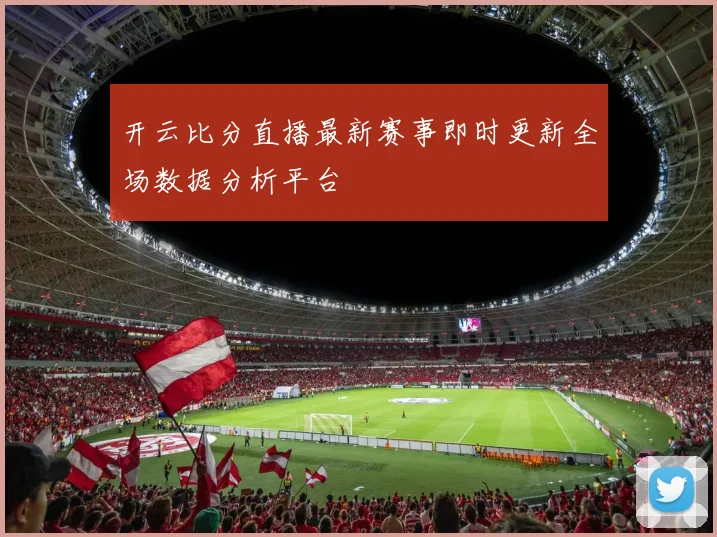 开云比分直播最新赛事即时更新全场数据分析平台