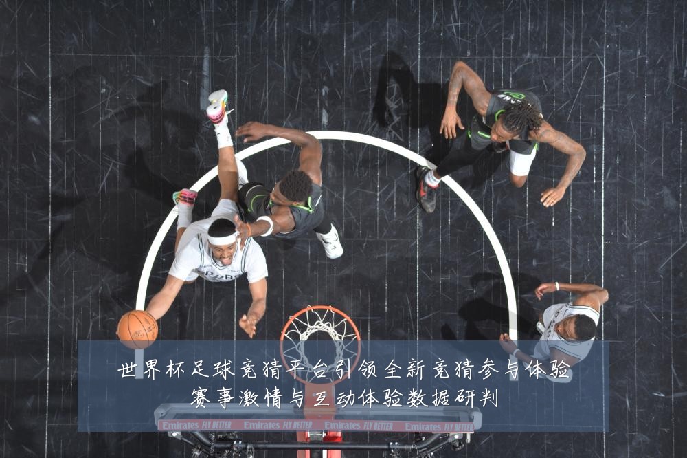 世界杯足球竞猜平台引领全新竞猜参与体验赛事激情与互动体验数据研判