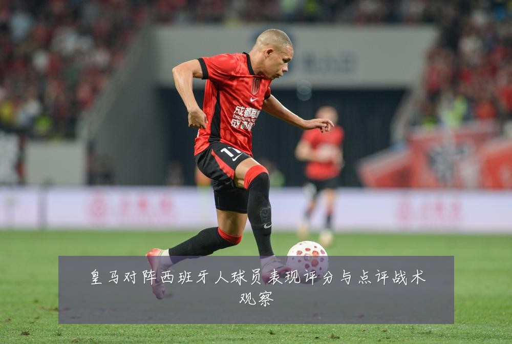 皇马对阵西班牙人球员表现评分与点评战术观察