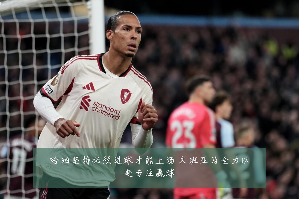 哈珀坚持必须进球才能上场 文班亚马全力以赴专注赢球